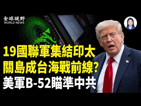 印太大集結！19國聯軍備戰台海？美軍數架B-52轟炸機突然飛抵關島，美太平洋艦隊司令撂狠話【全球視野】