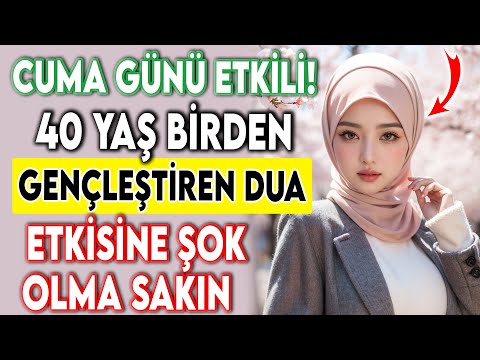 CUMA GÜNÜ ETKİLİ 40 YAŞ BİRDEN GENÇLEŞTİREN DUA - ETKİSİNE ŞOK OLMA SAKIN !