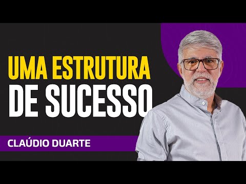 Cláudio Duarte - COMO CONSTRUIR UMA BOA ESTRUTURA PARA O SUCESSO