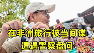 在政变后的非洲小国旅行，居然在大街上被当成间谍，遭遇警察盘问