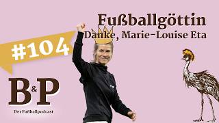 #104 Fußballgöttin - Danke, Marie-Louise Eta