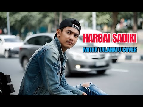 HARGAI SADIKI | Mitha Talahatu Cover Pria - Lagu Ambon Romantis dan Sedih - Cipt : Kelvin F