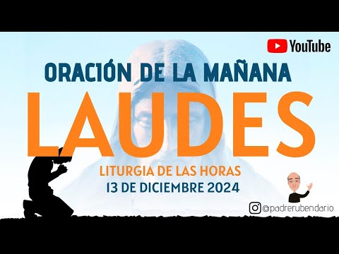 LAUDES DEL DÍA DE HOY, VIERNES 13 DE DICIEMBRE 2024. ORACIÓN DE LA MAÑANA