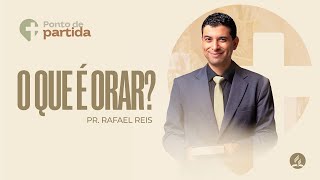 O QUE É ORAR? - Série Ponto de Partida Ep. 2 | Pr. Rafael Reis - 02.03.25
