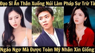 Đạo Sĩ Ẩn Thân Xuống Núi Làm Pháp Sư Trừ Tà, Ngáo Ngơ Mà Được Toàn Mỹ Nhân Đòi Xin Giống Và Cái Kết