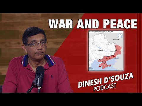 WAR AND PEACE Dinesh D’Souza Podcast Ep1033