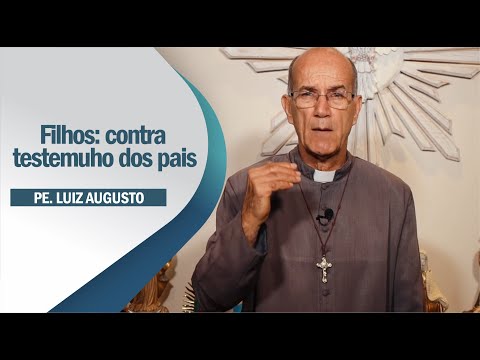 Padre Luiz Augusto: Filhos que testemunham contra os pais