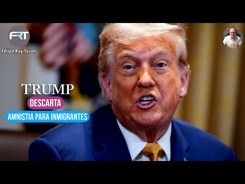 TRUMP DESCARTA AMNISTIA PARA INMIGRANTES INDOCUMENTADOS