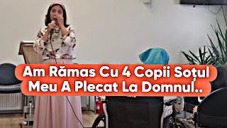 Fratilor Am Rămas Singură Cu 4 Copii După Ce Soțul A Plecat La Domnul..Marturie Alexandra