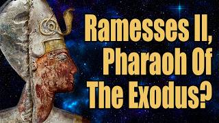 Ramesses II, Reasons Why He was the Pharaoh of the Exodus