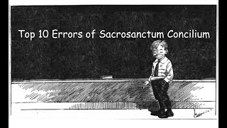 Top 10 Errors of Sacrosanctum Concilium (Vatican II)