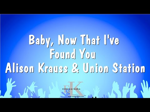 Baby, Now That I’ve Found You – Alison Krauss & Union Station (Karaoke Version)