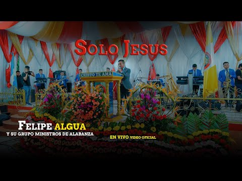 Solo Jesus  - FELIPE ALGUA Y SU GRUPO MINISTROS DE LA ALABANZA🎺🎹🎷 😭​🙏​​🙌​​🔥🕊️