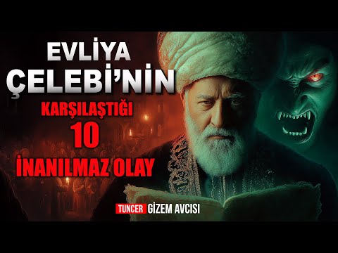 EVLİYA ÇELEBİ'NİN KARŞILAŞTIĞI 10 İNANILMAZ OLAY!