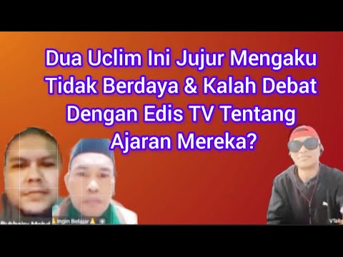 DUA UCLIM INI JUJUR MENGAKU TIDAK BERDAYA & KALAH DEBAT DENGAN EDIS TV TENTANG AJARAN MEREKA?