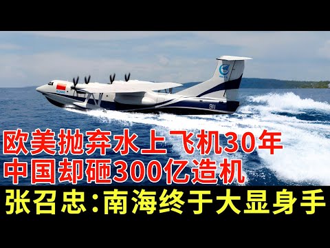 欧美抛弃30年，中国却砸300亿造机，国产AG600究竟有何用处，张召忠：南海战终于大显身手【军事零距离】