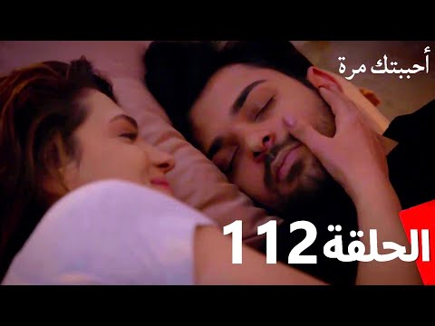 مسلسل أحببتك مرة الحلقة 112 (Arabic Dubbed)