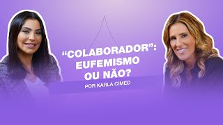 “Colaborador”: eufemismo ou não?  |  Entrevista com Karla Cimed. #cortes