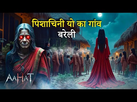 पिशाचिनी यो का गांव "बरेली" | Aahat New Episode | डर का असली एहसास | Horror