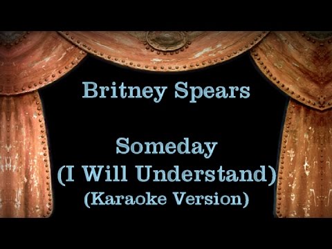 Britney Spears – Someday (I Will Understand) – Lyrics (Karaoke Version)