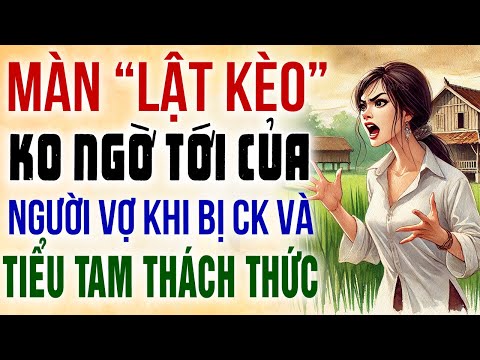 Màn lật kèo không ngờ tới của người vợ khi bị chồng và tiểu tam thách thức - Truyện Ngắn Hay 2025