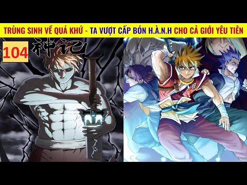 TRÙNG SINH VỀ QUÁ KHỨ - TA VƯỢT CẤP BÓN H.À.N.H CHO CẢ GIỚI YÊU TIÊN | REVIEW TRUYỆN YÊU THẦN KÝ 104