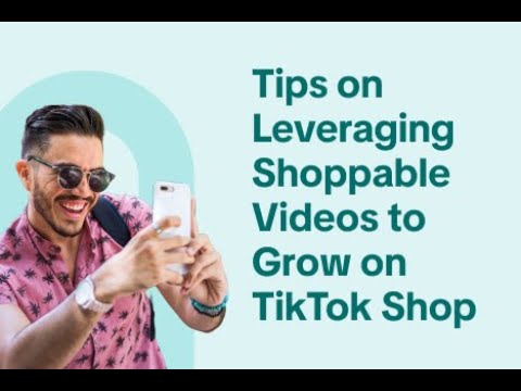 Tips on Leveraging Shoppable Videos to Grow on TikTok Shop