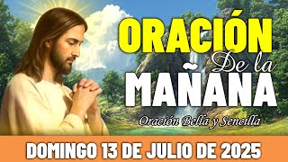 Oración de la Mañana Domingo 13 Julio | Entrégale a Dios tu día con humildad y gratitud