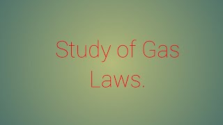 Study of Gas Laws.