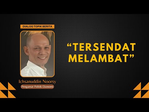 Ichsanuddin Noorsy : "Tersendat Melambat"