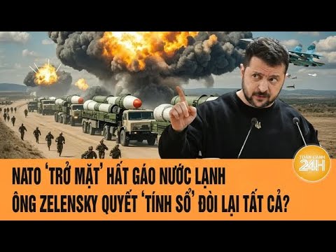 Tin quốc tế: NATO ‘trở mặt’ hất gáo nước lạnh; ông Zelensky quyết ‘tính sổ’ đòi lại tất cả?