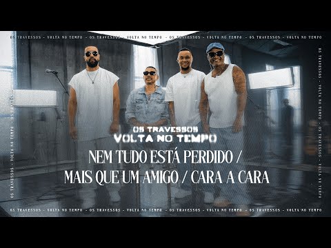 Os Travessos  - Nem Tudo Está Perdido / Mais Que Um Amigo / Cara a Cara (Volta No Tempo)