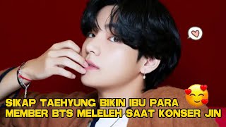 SIKAP TAEHYUNG BIKIN IBU PARA MEMBER BTS MELELEH SAAT KONSER JIN 💜