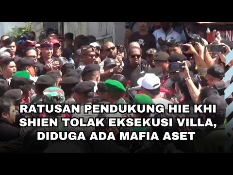 RATUSAN PENDUKUNG HIE KHI SHIEN TOLAK EKSEKUSI VILLA, DIDUGA ADA MAFIA ASET