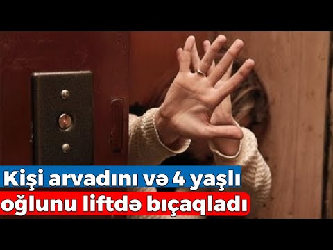 Azərbaycanda dəhşətli cinayət: Həyat yoldaşını və 4 yaşlı oğlunu liftdə bıçaqladi