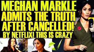 Meghan Markle ADMITS THE TRUTH! After Getting CANCELLED By Netflix! This Is So EMBARRASSING