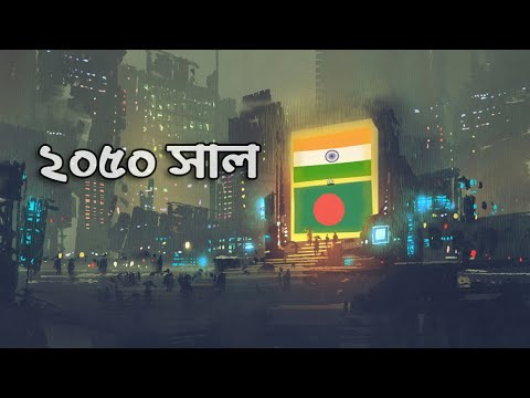 ২০৫০ সালে ভারত এবং বাংলাদেশের কি কি গুরুত্বপূর্ণ পরিবর্তন হবে ? How Would The Future 2050 Look Like?