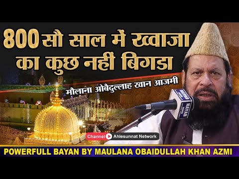 Maulana Obaidullah Khan Azmi Ki Taqreer 800 सौ साल में ख्वाजा का कुछ नहीं बिगड़ा #ajmersharifdargah