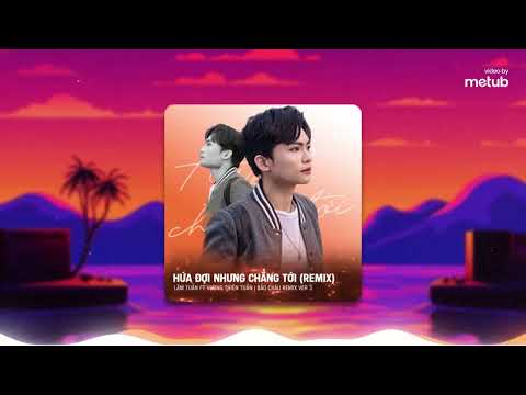 Hứa Đợi Nhưng Chẳng Tới (Bao Chau Remix Ver 3) - Lâm Tuấn X Vương Thiên Tuấn | Remix Hot Tiktok 2024