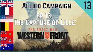 The Great War: Western Front Allies Campaign Playthrough | Ep 13 | The Capture of Lille