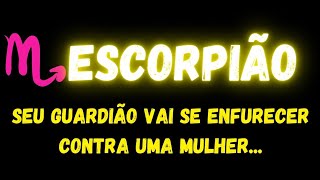 ♏️ESCORPIÃO😡SEU GUARDIÃO VAI SE ENFURECER CONTRA UMA MULHER...