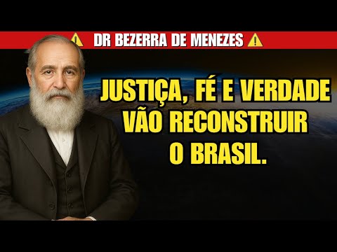 DEUS ESTÁ COM O BRASIL: A QUEDA DOS USURPADORES DO PODER E DA JUSTIÇA COMPRADA | BEZERRA DE MENEZES