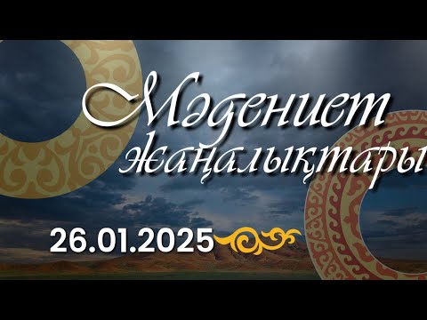 МӘДЕНИЕТ ЖАҢАЛЫҚТАРЫ. 26.01.2025