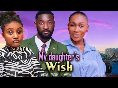 MY DAUGHTER'S WISH(FULL MOVIE)CHINENYE OGUIKE,EBUBE NWAGBO, ANTHONY WOODY,2025 LATEST MOVIE