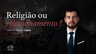 Sermão I Religião ou relacionamento? - Pr. Gabriel Costa