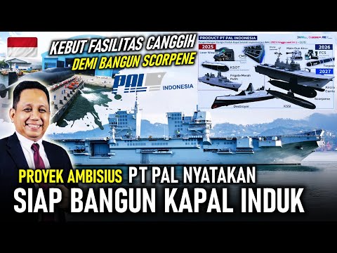 AMBISIUS !! PT PAL NYATAKAN SIAP BANGUN KAPAL INDUK, FASILITAS CANGGIH DIKEBUT DEMI BANGUN SCORPENE