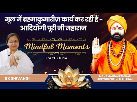 मूल में ब्रह्माकुमारीज़ कार्य कर रहीं हैं - आदियोगी पूरी जी महाराज | Mindful Moments | Brahma Kumaris