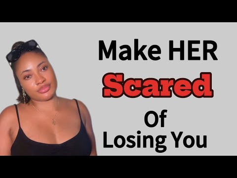 How To Make Her “SCARED” of Losing You