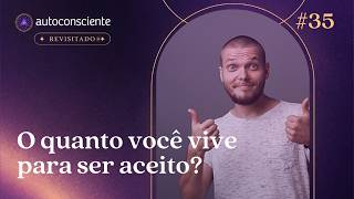 Esse nosso desejo de aprovação | Episódio 35 revisitado | Autoconsciente podcast