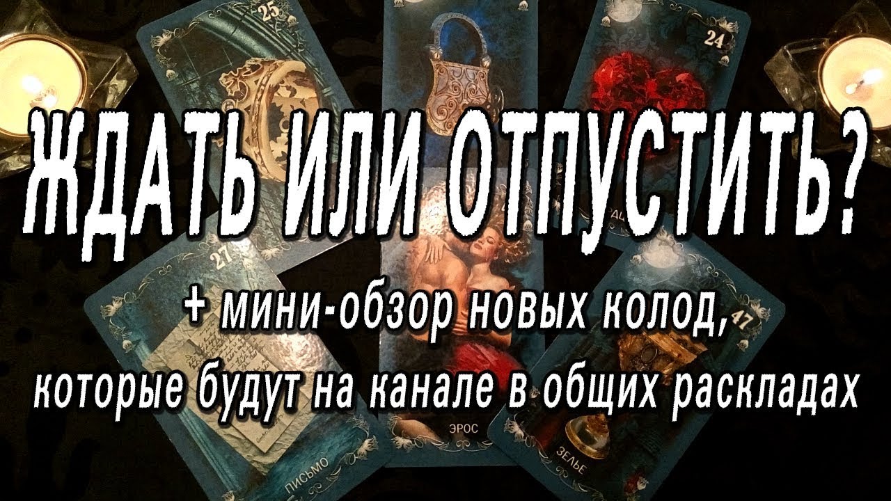 ОНЛАЙН-ГАДАНИЕ НА КАРТАХ ТАРО: ЖДАТЬ ИЛИ ОТПУСТИТЬ? + НОВЫЕ КОЛОДЫ НА КАНАЛЕ